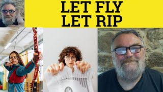 🔵 Let Fly vs Let Rip Meaning - Let Rip or Let Fly Defined - Let Fly and Let Rip Examples - Idioms