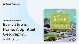 Every Step is Home: A Spiritual Geography from… by Lori Erickson · Audiobook preview