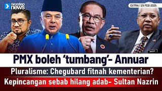 TERKINI! PMX boleh ‘tumbang’- Annuar | Pluralisme: Chegubard fitnah kementerian? | Sultan Nazrin...