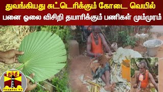 துவங்கியது சுட்டெரிக்கும் கோடை வெயில் - பனை ஓலை விசிறி தயாரிக்கும் பணிகள் மும்முரம்