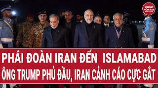 🔴Trực tiếp: Phái đoàn Iran đến  Islamabad; ông Trump phủ đầu, Iran cảnh cáo cực gắt