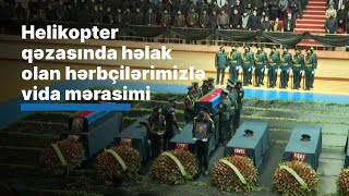 Helikopter qəzasında həlak olan hərbçilərimizlə vida mərasimi