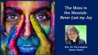 The Mess in the Messiah: Never Lost My Joy - Rev. Dr. Pat Langlois - Dec. 22, 2024