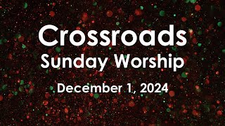 Crossroads Sunday Worship, December 1, 2024