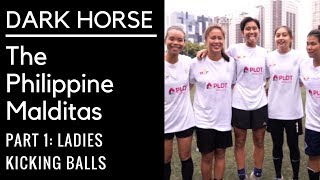 DARK HORSE : The Philippine Malditas (Part 1 : Ladies Kicking Balls)