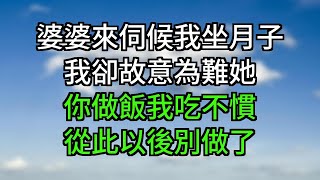 婆婆來伺候我坐月子，我卻故意為難她：你做飯我吃不慣，別做了#為人處世#生活經驗#情感故事