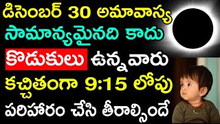 డిసెంబర్ 30 అమావాస్య సామాన్యమైనది కాదు కొడుకులు ఉన్నవారు కచ్చితంగా 9:15లోపు పరిహారం చేసి తీరాల్సిందే