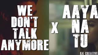 We Don't Talk Anymore x Aaya Na tu | Song Mashup