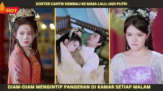 Dokter cantik kembali ke masa lalu jadi putri, diam-diam mengintip pangeran di kamar setiap malam