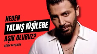 Neden Hep Yanlış Kişilere Aşık Oluruz? | AŞKIM KAPIŞMAK