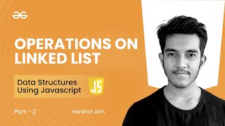 Operations on Linked List (part -2) | Data Structures using JavaScript | GeeksforGeeks Practice