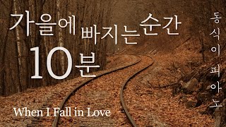 가을에 빠지는 순간 10분 : When I Fall in Love(Piano Solo), 가을에 듣는 음악, 가을음악, 동식이피아노, 가을에 듣는 피아노,브람스를좋아하세요