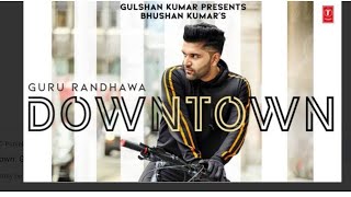 Guru Randhawa: Downtown (official video)|| Bhushan Kumar || Director Gifty || Vee | Delbar Ar.
