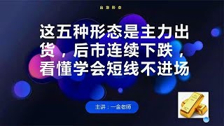 这5种形态是主力出货，后市连续下跌，看懂学会短线不进场