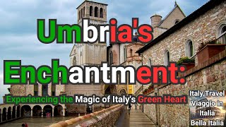 Umbria's Enchantment: Experiencing the Magic of Italy's Green Heart