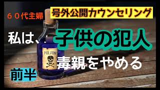 ６０代主婦　私は、【子供の犯人】毒親をやめる　号外公開カウンセリング　　前半