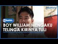 Boy William Mengaku Telinga Kirinya Tuli