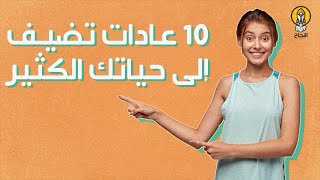 10 عادات يومية تضيف إلى حياتك الكثير