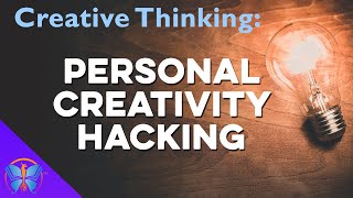 Creative Thinking: Personal Creativity Hacking
