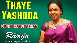 Thaye Yashoda | Sudha Ragunathan | Morning Raga - A Meeting of Worlds | Music Today