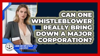 Can One Whistleblower Really Bring Down A Major Corporation? - Labor and Employment Law Expert