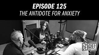 Episode 125 | The Antidote for Anxiety