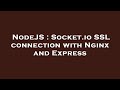 NodeJS : Socket.io SSL connection with Nginx and Express
