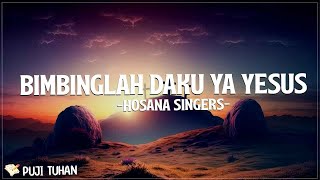 Bimbinglah Daku Ya Yesus - Hosana Singers (Lirik) Lagu Rohani Kristen Terbaru 2024