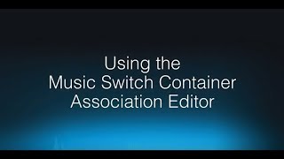 Using the Music Switch Container Association Editor with Wwise 2017.2