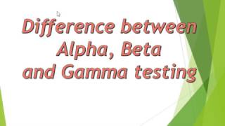 Difference between Alpha, Beta and Gamma testing