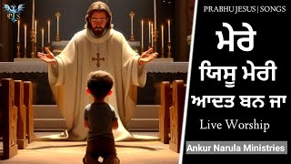 ਮੇਰੇ ਯਿਸੂ ਮੇਰੀ ਆਦਤ ਬਨ ਜਾ | New Masih Song | Ankur Narula Ministries