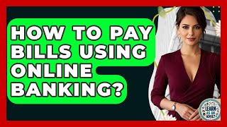 How To Pay Bills Using Online Banking? - Learn As An Adult