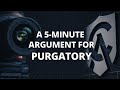 A 5-Minute Argument for Purgatory