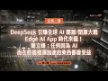 deepseek 引爆全球 ai 開源 閉源大戰，edge ai app 時代來臨！簡立峰：任何因為 ai 而在終端裡頭加速的東西，都會受益 │ 全新一週 2025 podcast ft. 簡立峰