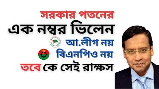 সরকার পতনের এক নম্বর ভিলেন ! আ.লীগ নয় ! বিএনপিও নয় ! তবে কে সেই রাক্ষস !