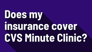 Does my insurance cover CVS Minute Clinic?