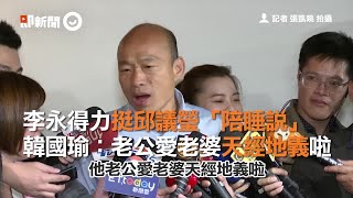 李永得力挺邱議瑩「陪睡說」　韓國瑜：老公愛老婆天經地義