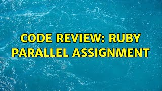 Code Review: Ruby parallel assignment