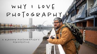 Why I Love Photography. My Story as a Glasgow Photographer