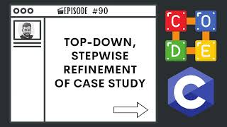 Top Down, Stepwise Refinement of Case Study | Ep. 90 | C Programming Language