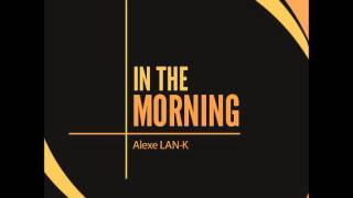 Alexe LAN-K - In the morning (original mix)