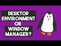 Desktop Environment or Window Manager - Which is Better?