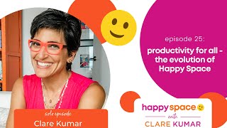 ep 25 - The Evolution of Happy Space - Where Productivity Meets Inclusivity - with Clare Kumar