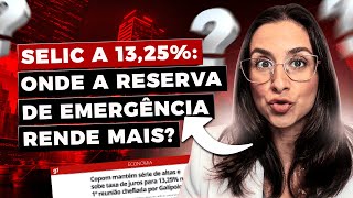 Selic a 13,25%! Onde a sua reserva de emergência rende mais com a alta da Taxa Selic