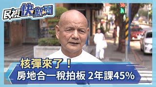 核彈來了！房地合一稅拍板 2年課45%－民視新聞