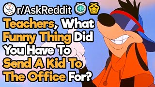 Teachers, What's The Funniest Reason You Had To Send Someone To The Office? (r/A