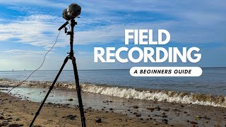 Field Recording - A Guide For Beginners