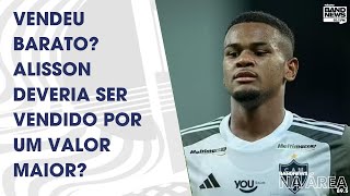 Vendeu barato? Alisson deveria ser vendido por um valor maior?