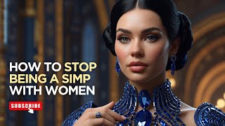 How to Stop Being a Simp with Women