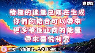 ❰ 宇宙傳訊 ❱ 積極的能量已經在醞釀、生成，你們的結合可以給世界帶來更多積極正向的能量，帶來更多的喜悅和愛，請你相信（無時限）